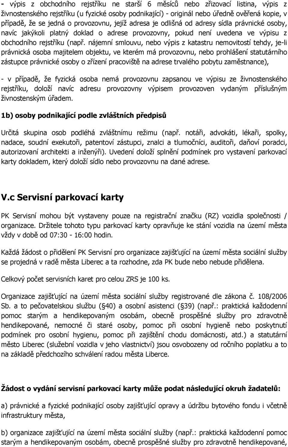 nájemní smlouvu, nebo výpis z katastru nemovitostí tehdy, je-li právnická osoba majitelem objektu, ve kterém má provozovnu, nebo prohlášení statutárního zástupce právnické osoby o zřízení pracoviště