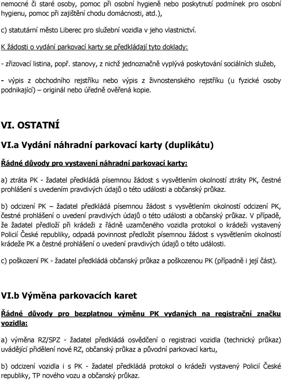 stanovy, z nichž jednoznačně vyplývá poskytování sociálních služeb, - výpis z obchodního rejstříku nebo výpis z živnostenského rejstříku (u fyzické osoby podnikající) originál nebo úředně ověřená