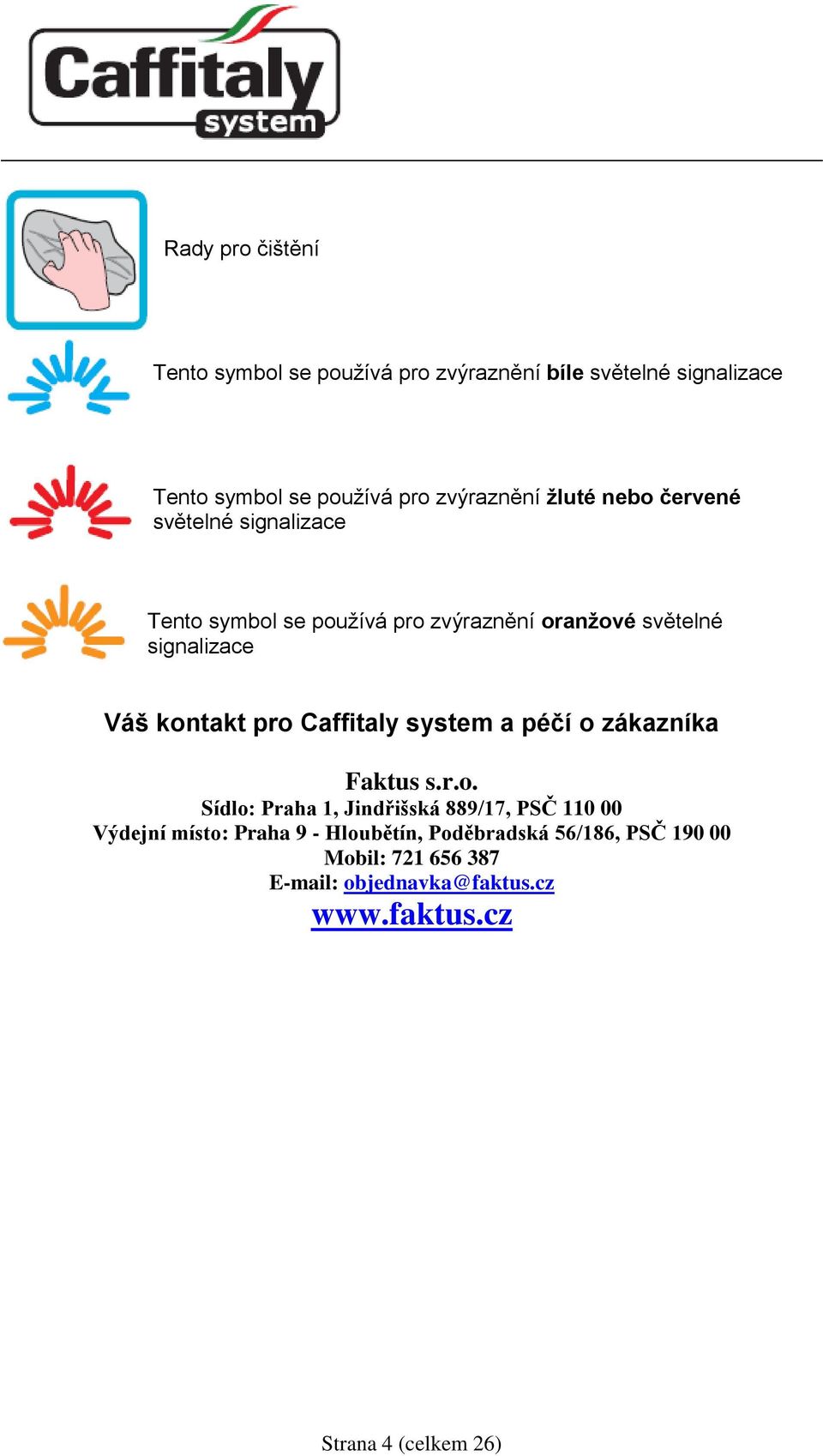pro Caffitaly system a péčí o zákazníka Faktus s.r.o. Sídlo: Praha 1, Jindřišská 889/17, PSČ 110 00 Výdejní místo: Praha 9