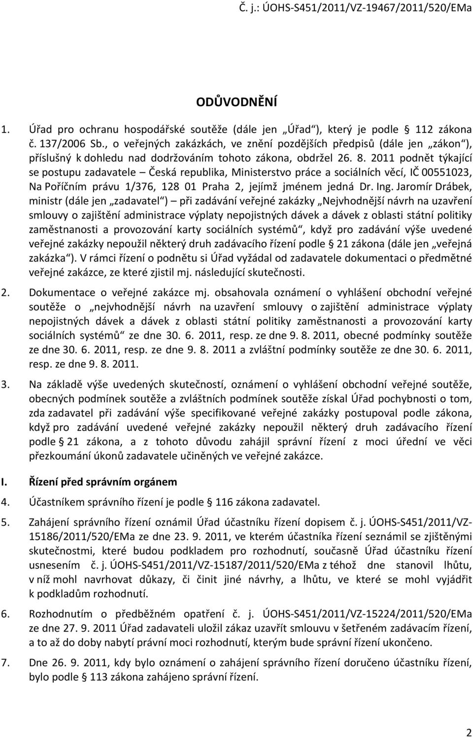 2011 podnět týkající se postupu zadavatele Česká republika, Ministerstvo práce a sociálních věcí, IČ 00551023, Na Poříčním právu 1/376, 128 01 Praha 2, jejímž jménem jedná Dr. Ing.