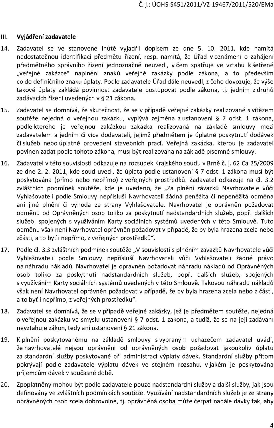 co do definičního znaku úplaty. Podle zadavatele Úřad dále neuvedl, z čeho dovozuje, že výše takové úplaty zakládá povinnost zadavatele postupovat podle zákona, tj.