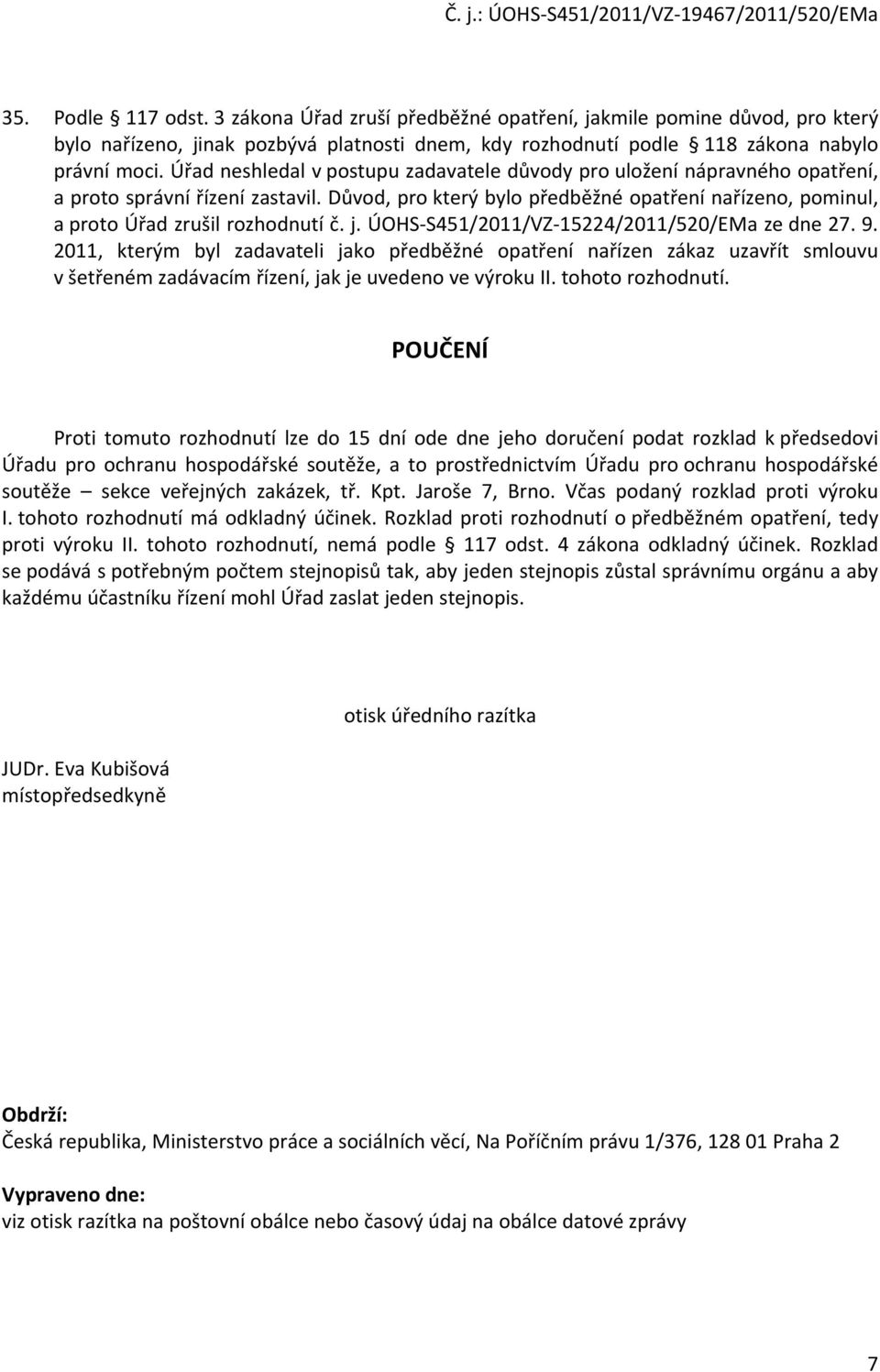 Důvod, pro který bylo předběžné opatření nařízeno, pominul, a proto Úřad zrušil rozhodnutí č. j. ÚOHS S451/2011/VZ 15224/2011/520/EMa ze dne 27. 9.