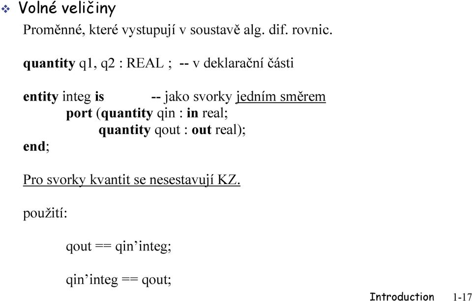 jedním směrem port (quantity qin : in real; quantity qout : out real); end; Pro