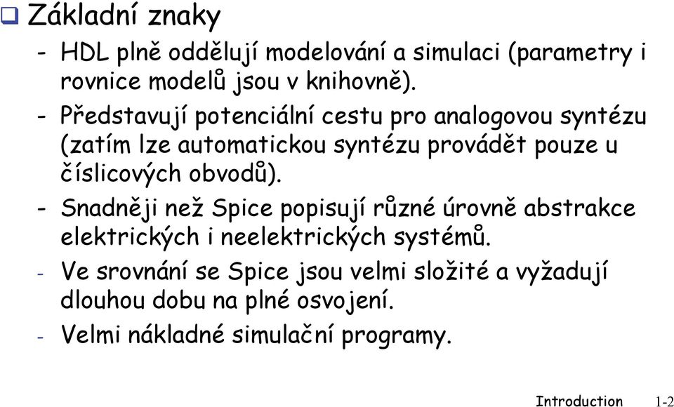 číslicových obvodů). - Snadněji než Spice popisují různé úrovně abstrakce elektrických i neelektrických systémů.