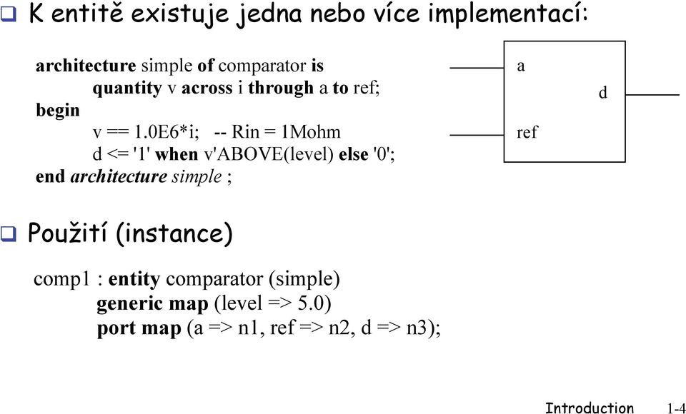 0E6*i; -- Rin = 1Mohm d <= '1' when v'above(level) else '0'; end architecture simple ; a