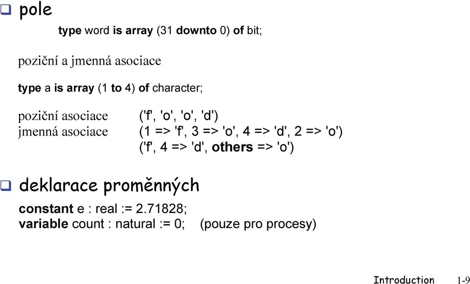 3 => 'o', 4 => 'd', 2 => 'o') ('f', 4 => 'd', others => 'o') deklarace proměnných