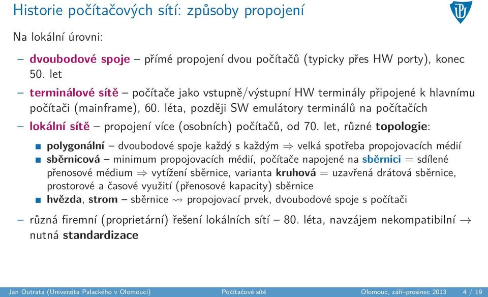 léta, později SW emulátory terminálů na počítačích lokální sítě propojení více (osobních) počítačů, od 70.