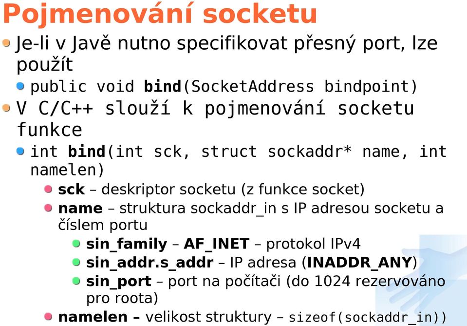 funkce socket) name struktura sockaddr_in s IP adresou socketu a číslem portu sin_family AF_INET protokol IPv4 sin_addr.