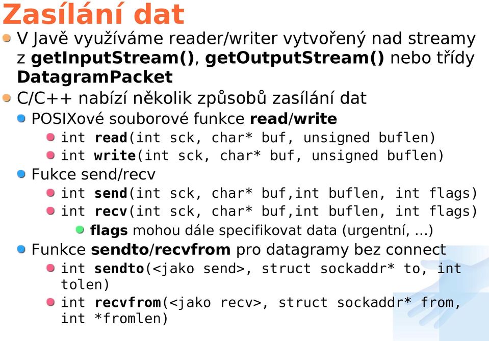 int send(int sck, char* buf,int buflen, int flags) int recv(int sck, char* buf,int buflen, int flags) flags mohou dále specifikovat data (urgentní, ) Funkce