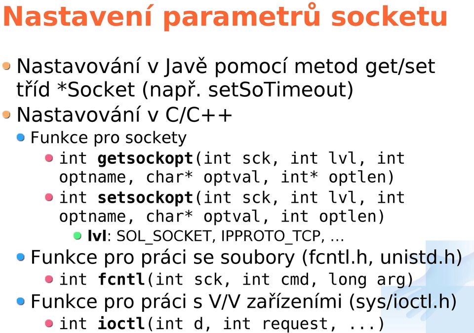 optlen) int setsockopt(int sck, int lvl, int optname, char* optval, int optlen) lvl: SOL_SOCKET, IPPROTO_TCP, Funkce pro