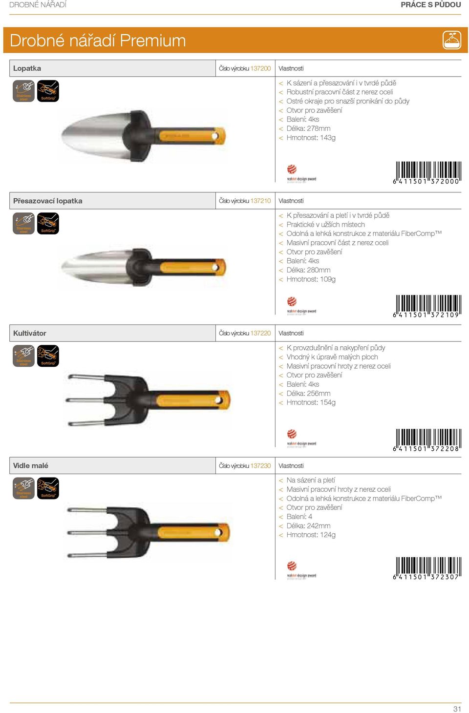 užších místech < Odolná a lehká konstrukce z materiálu FiberComp < Masivní pracovní část z nerez oceli < Délka: 280mm < Hmotnost: 109ť < k provzdušnění a nakyp ení půdy < vhodný k úpravě malých ploch