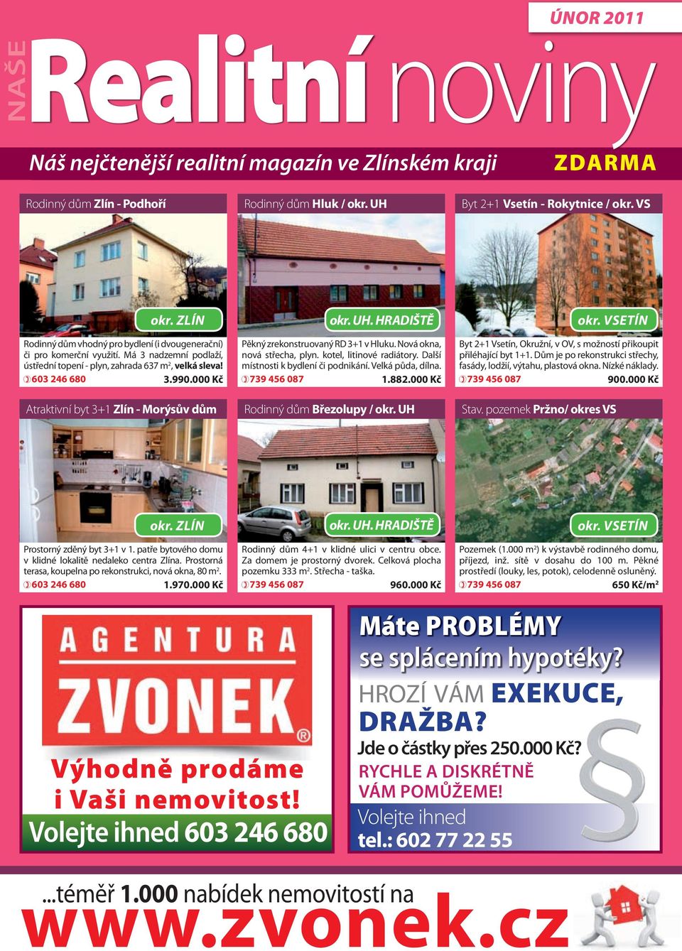 )603 246 680 3.990.000 Kč Atraktivní byt 3+1 Zlín - Morýsův dům okr. UH. HraDIŠtĚ Pěkný zrekonstruovaný RD 3+1 v Hluku. Nová okna, nová střecha, plyn. kotel, litinové radiátory.
