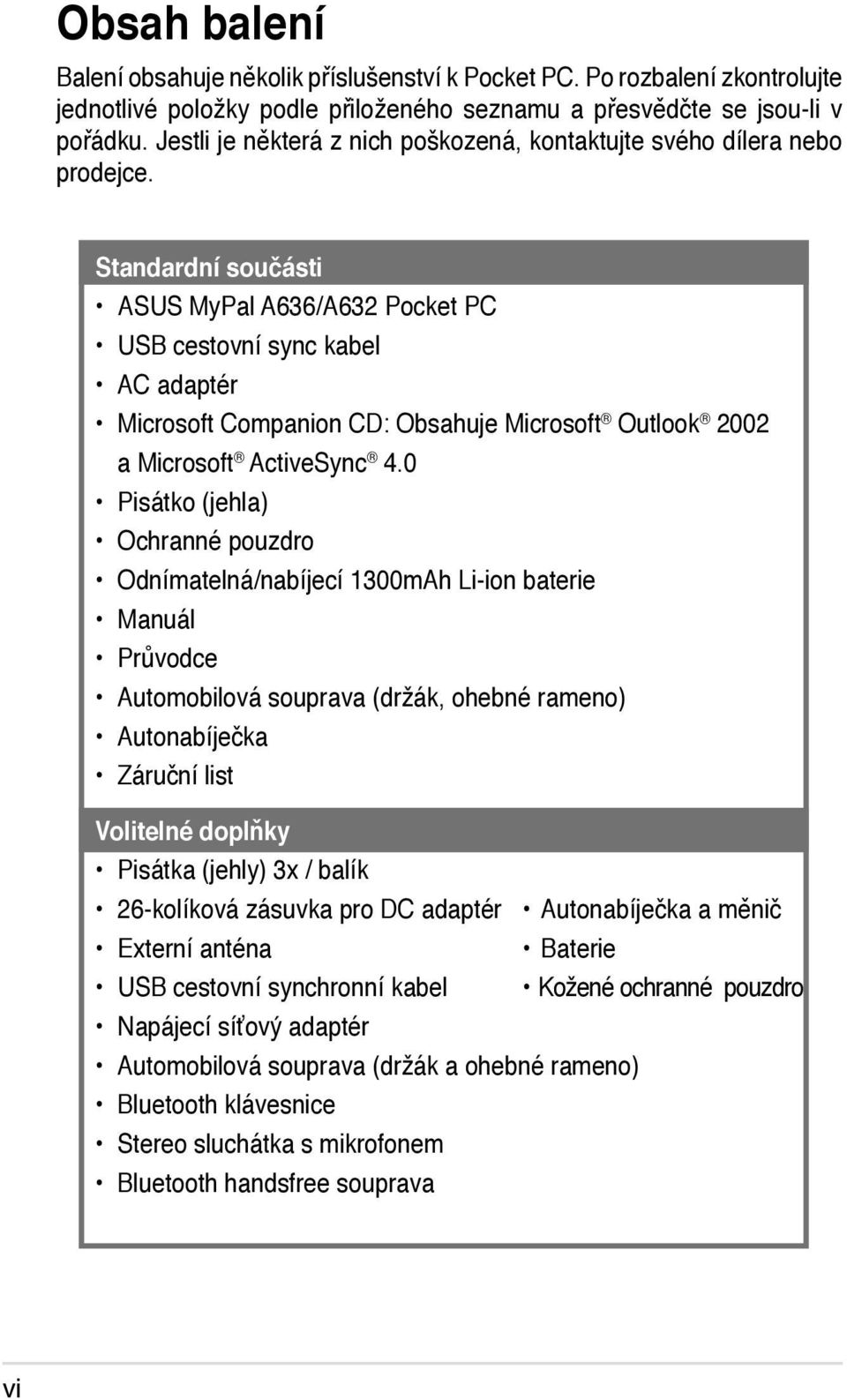 Standardní součásti ASUS MyPal A636/A632 Pocket PC USB cestovní sync kabel AC adaptér Microsoft Companion CD: Obsahuje Microsoft Outlook 2002 a Microsoft ActiveSync 4.