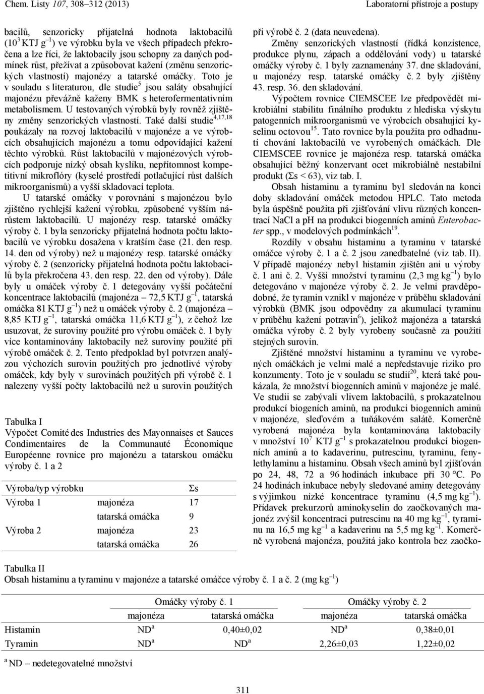 Toto je v souladu s literaturou, dle studie 5 jsou saláty obsahující majonézu převážně kaženy BMK s heterofermentativním metabolismem.