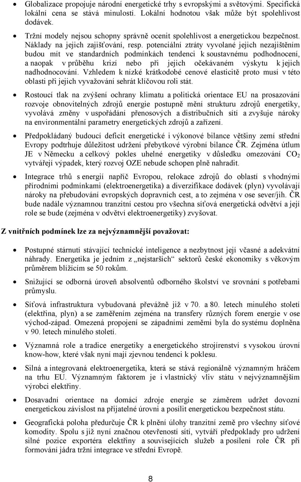 potenciální ztráty vyvolané jejich nezajištěním budou mít ve standardních podmínkách tendenci k soustavnému podhodnocení, a naopak v průběhu krizí nebo při jejich očekávaném výskytu k jejich