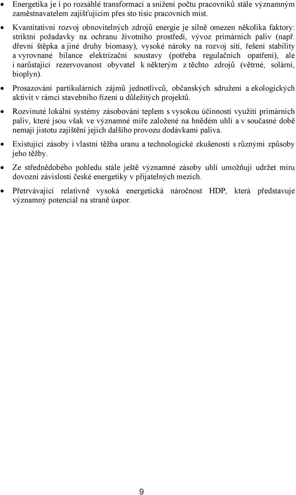 dřevní štěpka a jiné druhy biomasy), vysoké nároky na rozvoj sítí, řešení stability a vyrovnané bilance elektrizační soustavy (potřeba regulačních opatření), ale i narůstající rezervovanost obyvatel