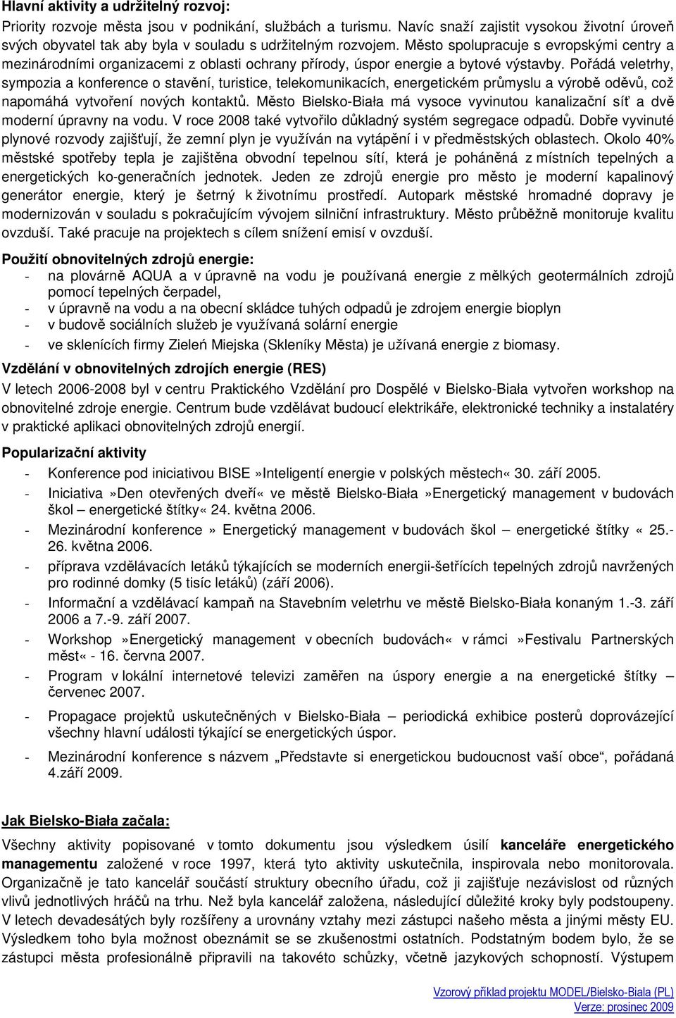 Město spolupracuje s evropskými centry a mezinárodními organizacemi z oblasti ochrany přírody, úspor energie a bytové výstavby.