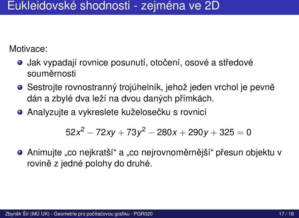 Analyzujte a vykreslete kuželosečku s rovnicí 52x 2 72xy + 73y 2 280x + 290y + 325 = 0 Animujte co nejkratší a co