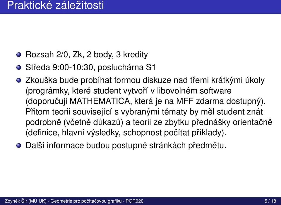 Přitom teorii související s vybranými tématy by měl student znát podrobně (včetně důkazů) a teorii ze zbytku přednášky orientačně (definice,