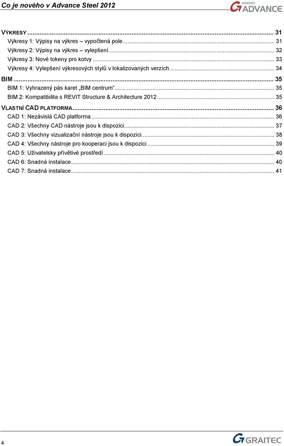 .. 35 BIM 2: Kompatibilita s REVIT Structure & Architecture 2012... 35 VLASTNÍ CAD PLATFORMA... 36 CAD 1: Nezávislá CAD platforma.