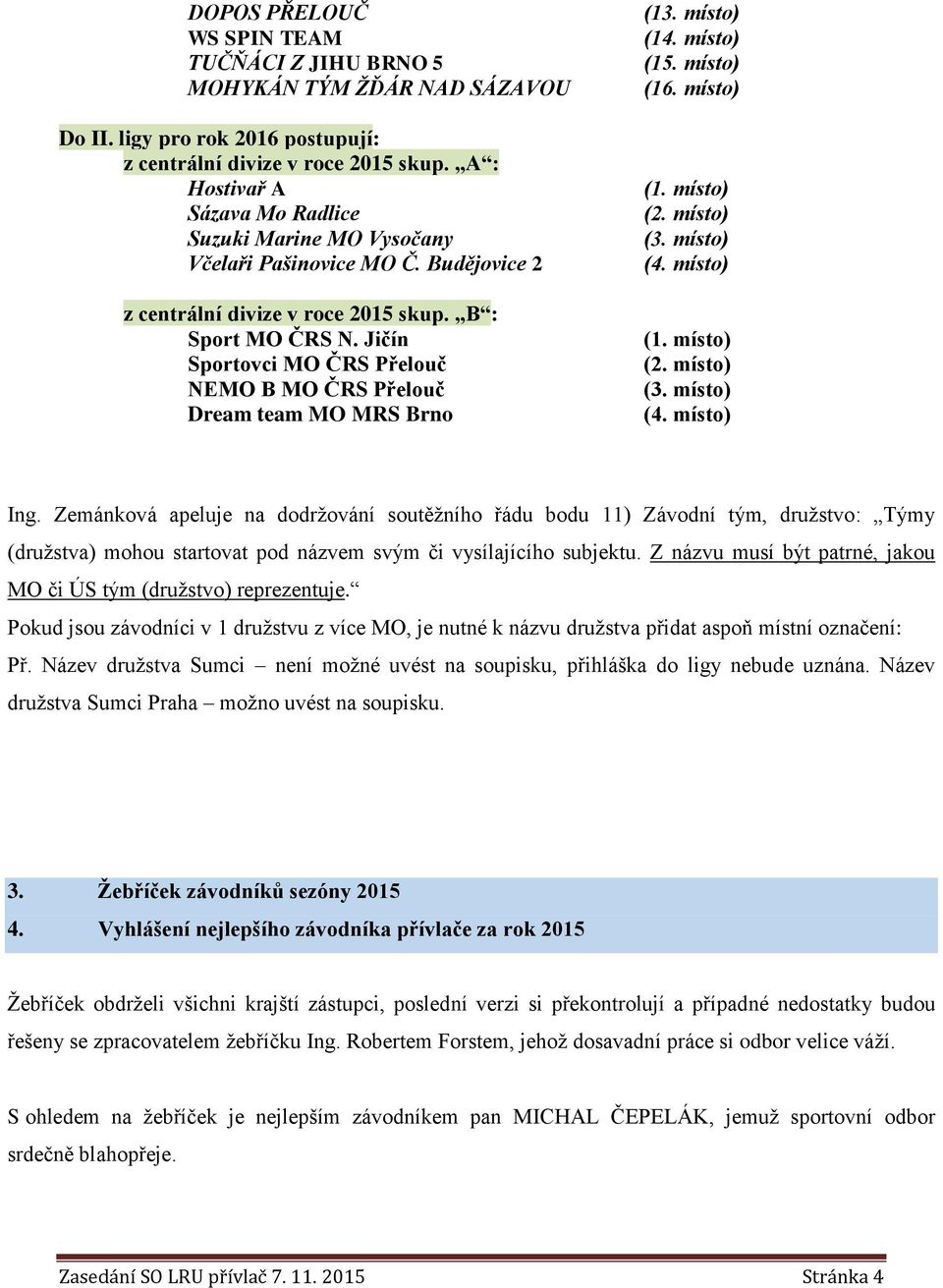 Jičín Sportovci MO ČRS Přelouč NEMO B MO ČRS Přelouč Dream team MO MRS Brno (1. místo) (3. místo) (4. místo) (1. místo) (3. místo) (4. místo) Ing.