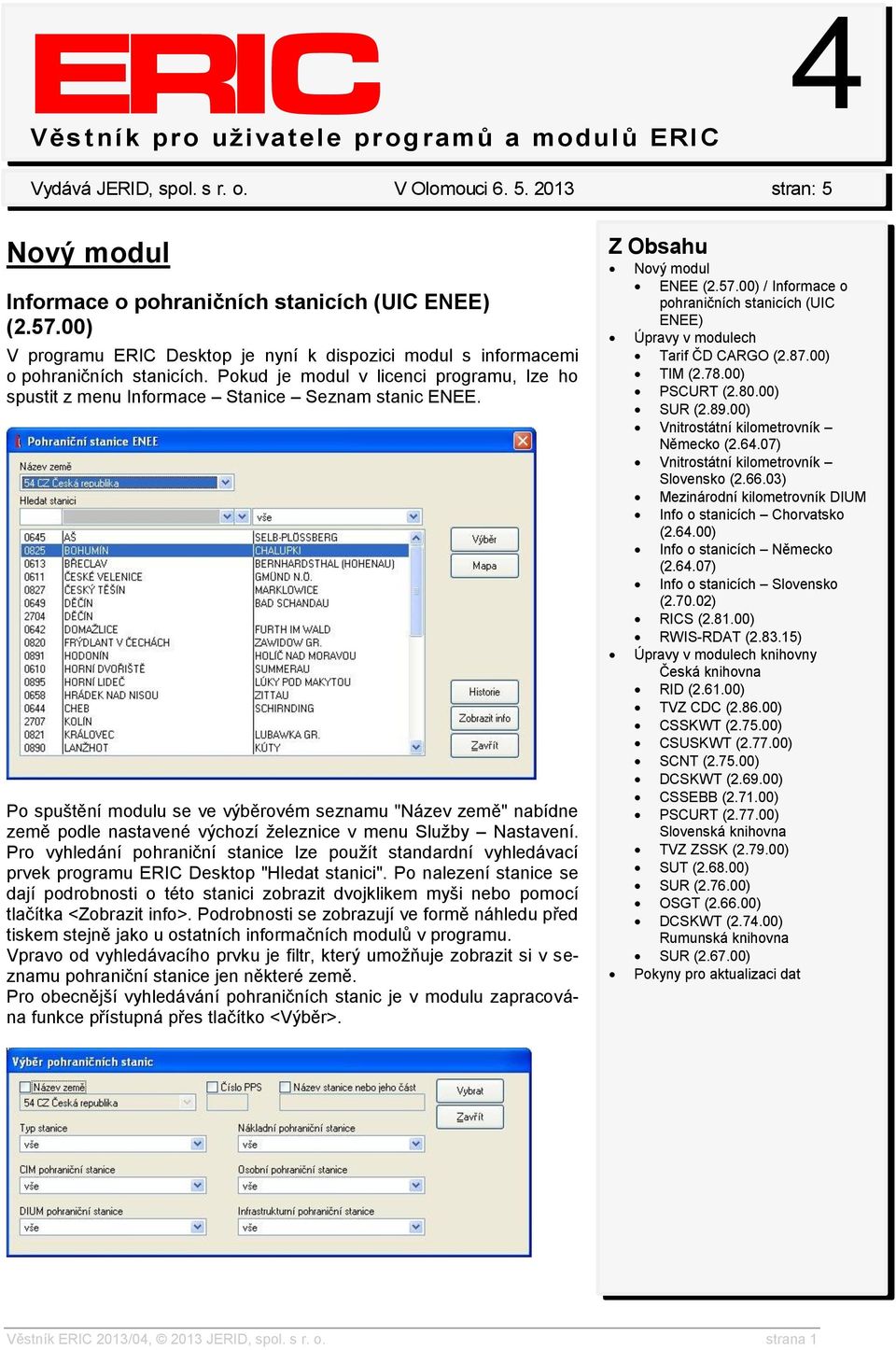 Po spuštění modulu se ve výběrovém seznamu "Název země" nabídne země podle nastavené výchozí železnice v menu Služby Nastavení.