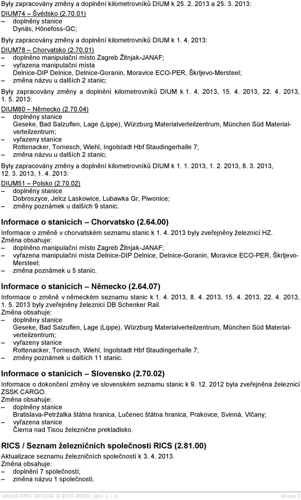 01) doplněno manipulační místo Zagreb Žitnjak-JANAF; vyřazena manipulační místa Delnice-DIP Delnice, Delnice-Goranin, Moravice ECO-PER, Škrljevo-Mersteel; změna názvu u dalších 2 stanic; Byly