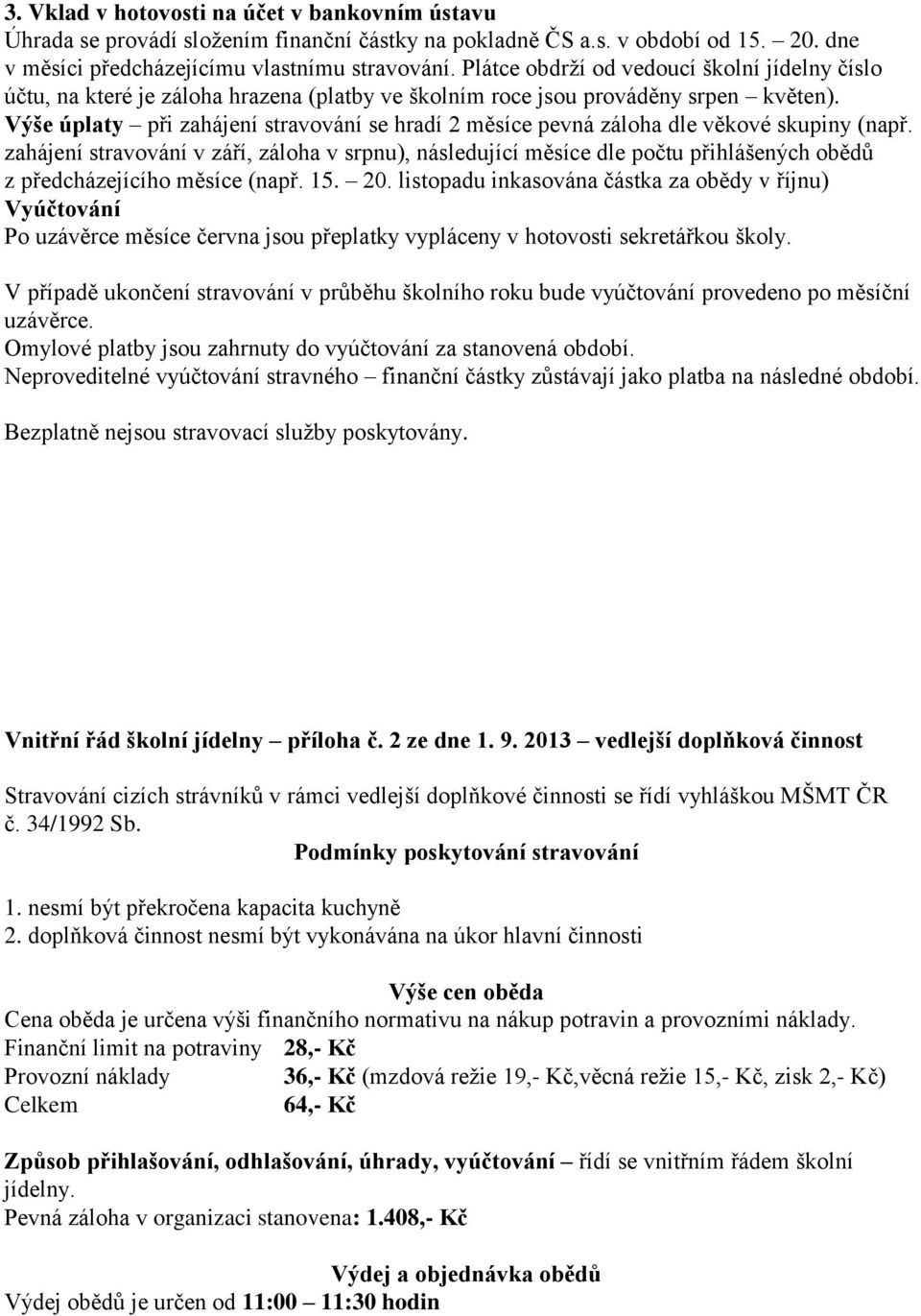 Výše úplaty při zahájení stravování se hradí 2 měsíce pevná záloha dle věkové skupiny (např.