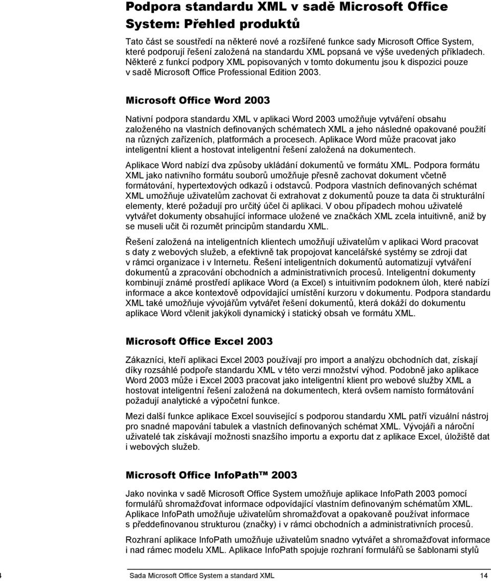 Microsoft Office Word 2003 Nativní podpora standardu XML v aplikaci Word 2003 umožňuje vytváření obsahu založeného na vlastních definovaných schématech XML a jeho následné opakované použití na