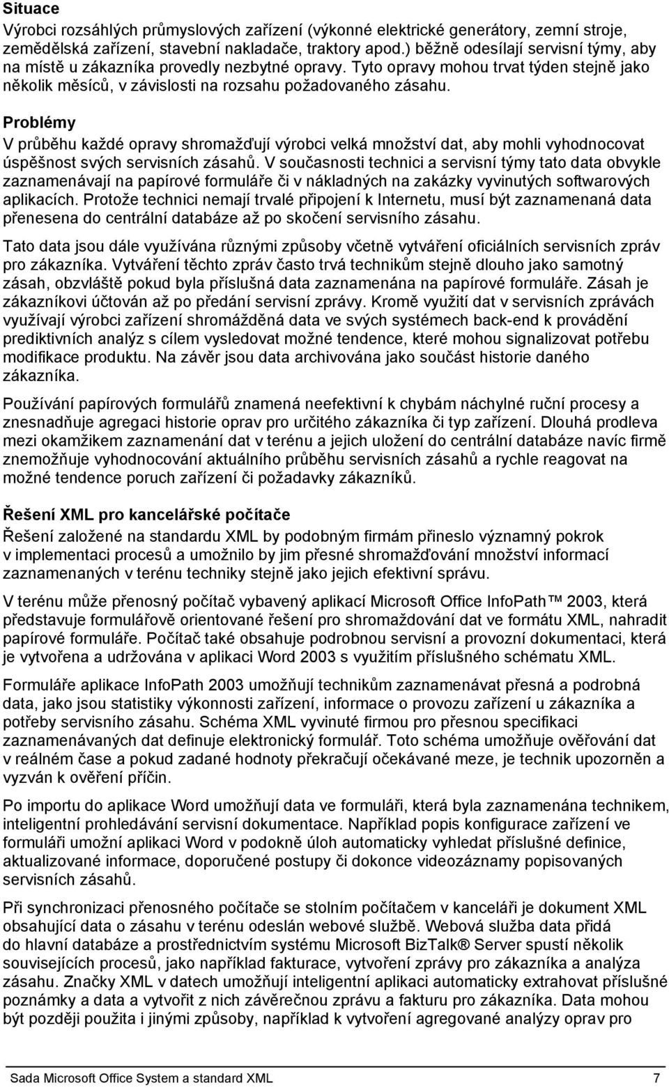 Problémy V průběhu každé opravy shromažďují výrobci velká množství dat, aby mohli vyhodnocovat úspěšnost svých servisních zásahů.