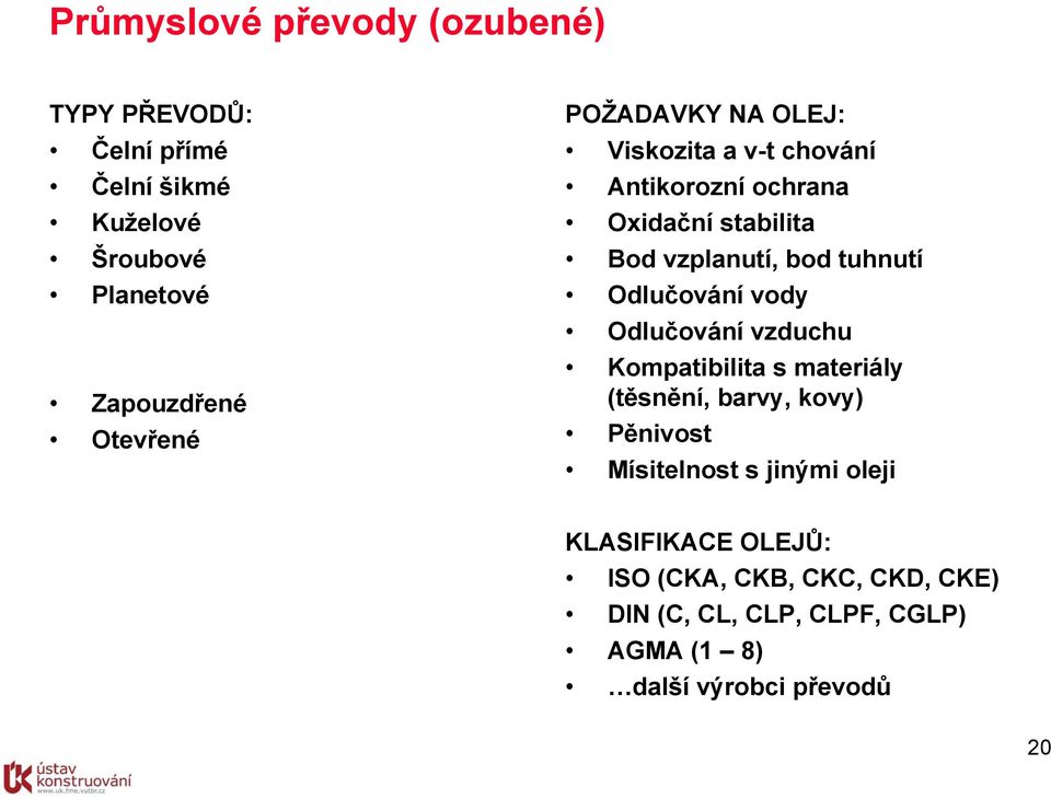 tuhnutí Odlučování vody Odlučování vzduchu Kompatibilita s materiály (těsnění, barvy, kovy) Pěnivost Mísitelnost s