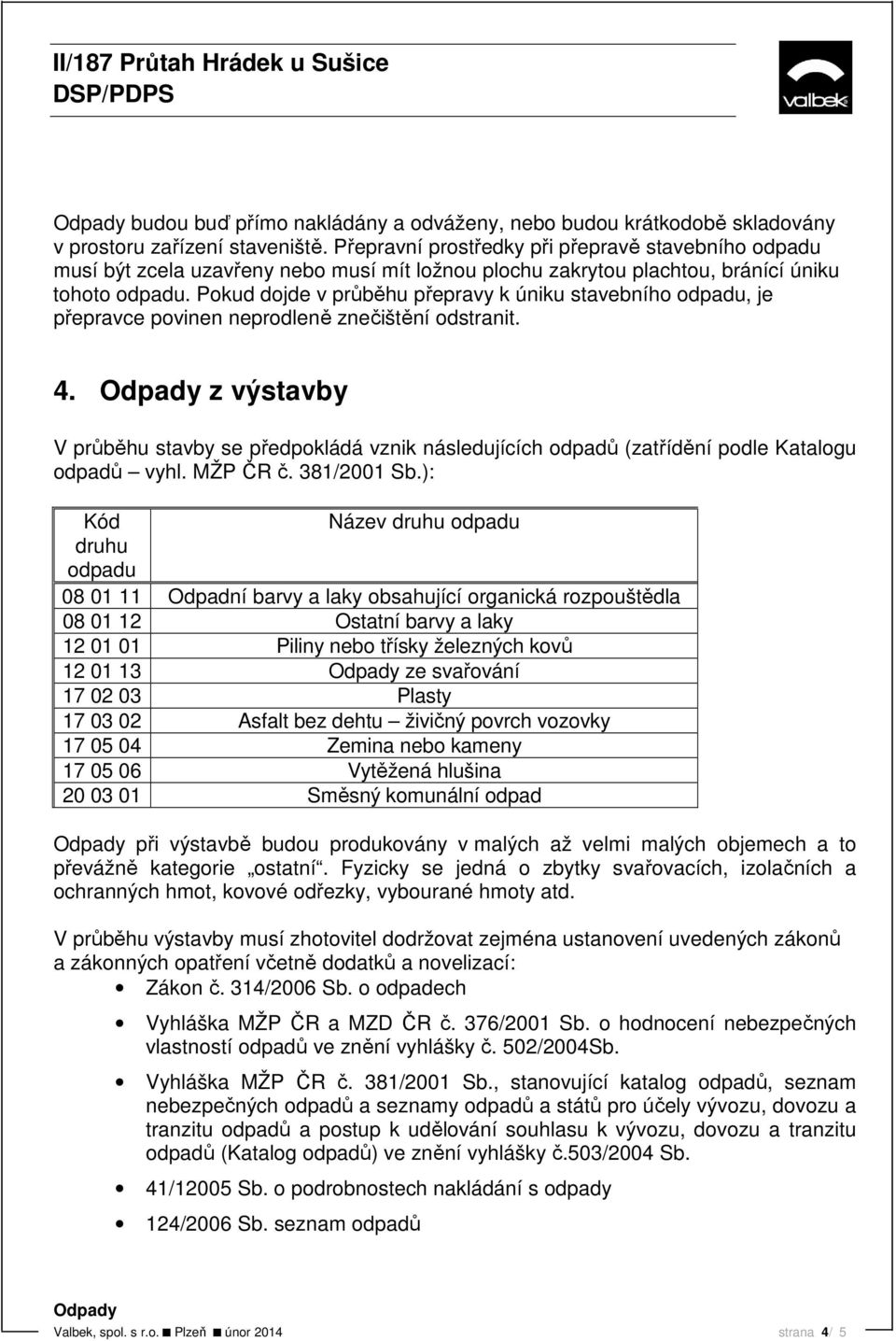 Pokud dojde v průběhu přepravy k úniku stavebního odpadu, je přepravce povinen neprodleně znečištění odstranit. 4.