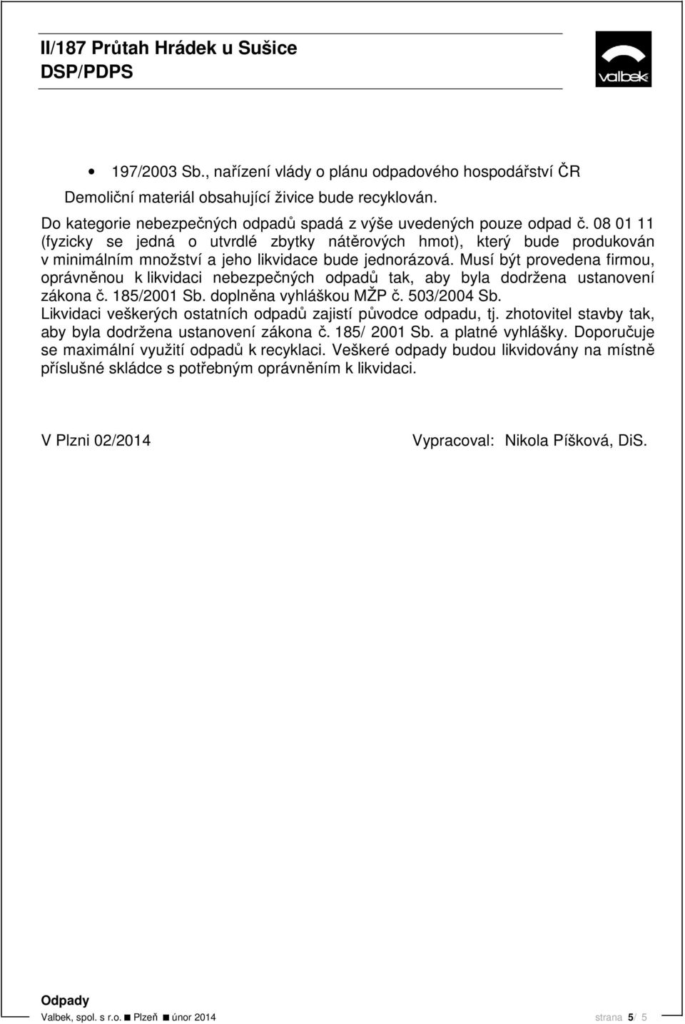 Musí být provedena firmou, oprávněnou k likvidaci nebezpečných odpadů tak, aby byla dodržena ustanovení zákona č. 185/2001 Sb. doplněna vyhláškou MŽP č. 503/2004 Sb.