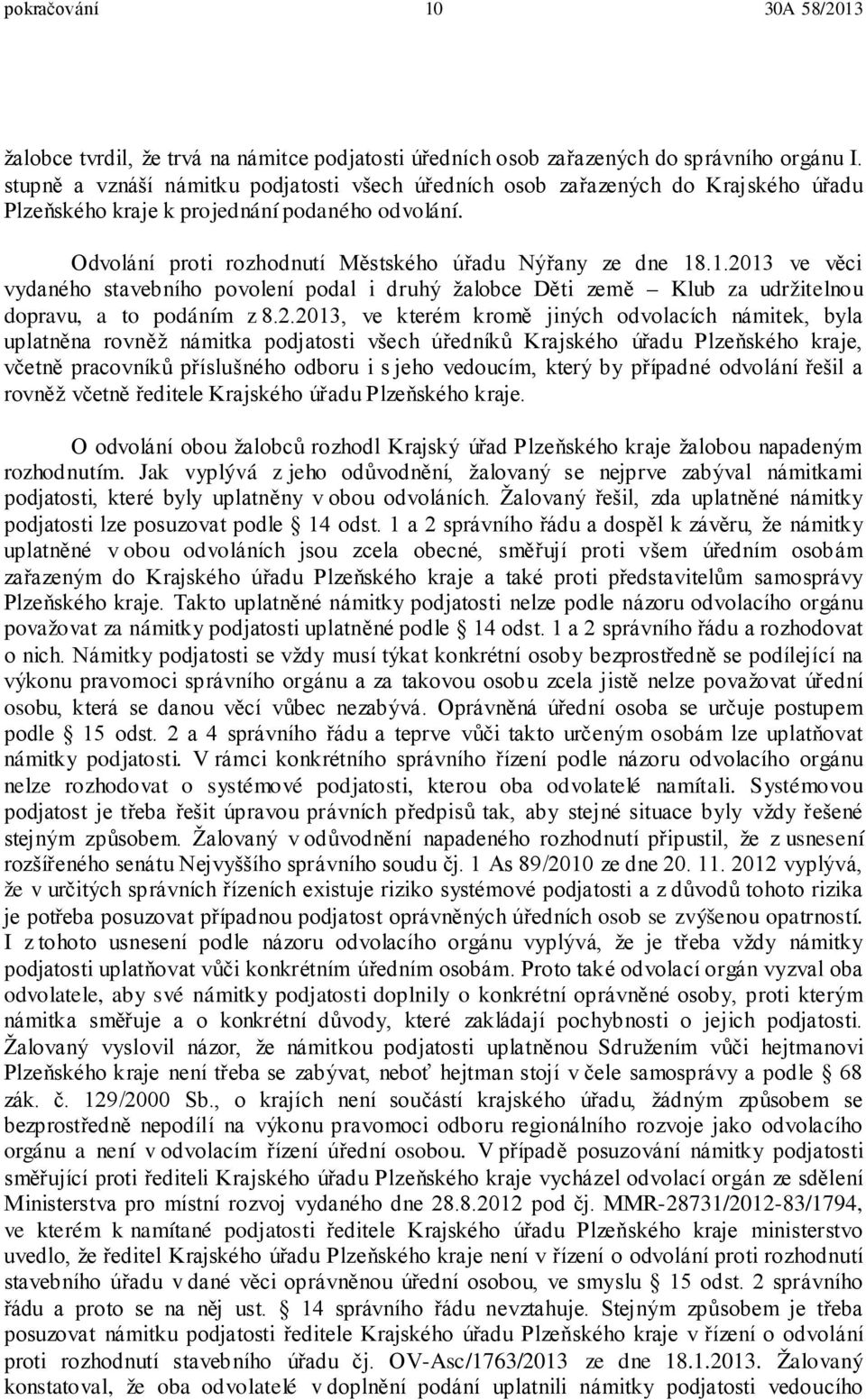 .1.2013 ve věci vydaného stavebního povolení podal i druhý žalobce Děti země Klub za udržitelnou dopravu, a to podáním z 8.2.2013, ve kterém kromě jiných odvolacích námitek, byla uplatněna rovněž