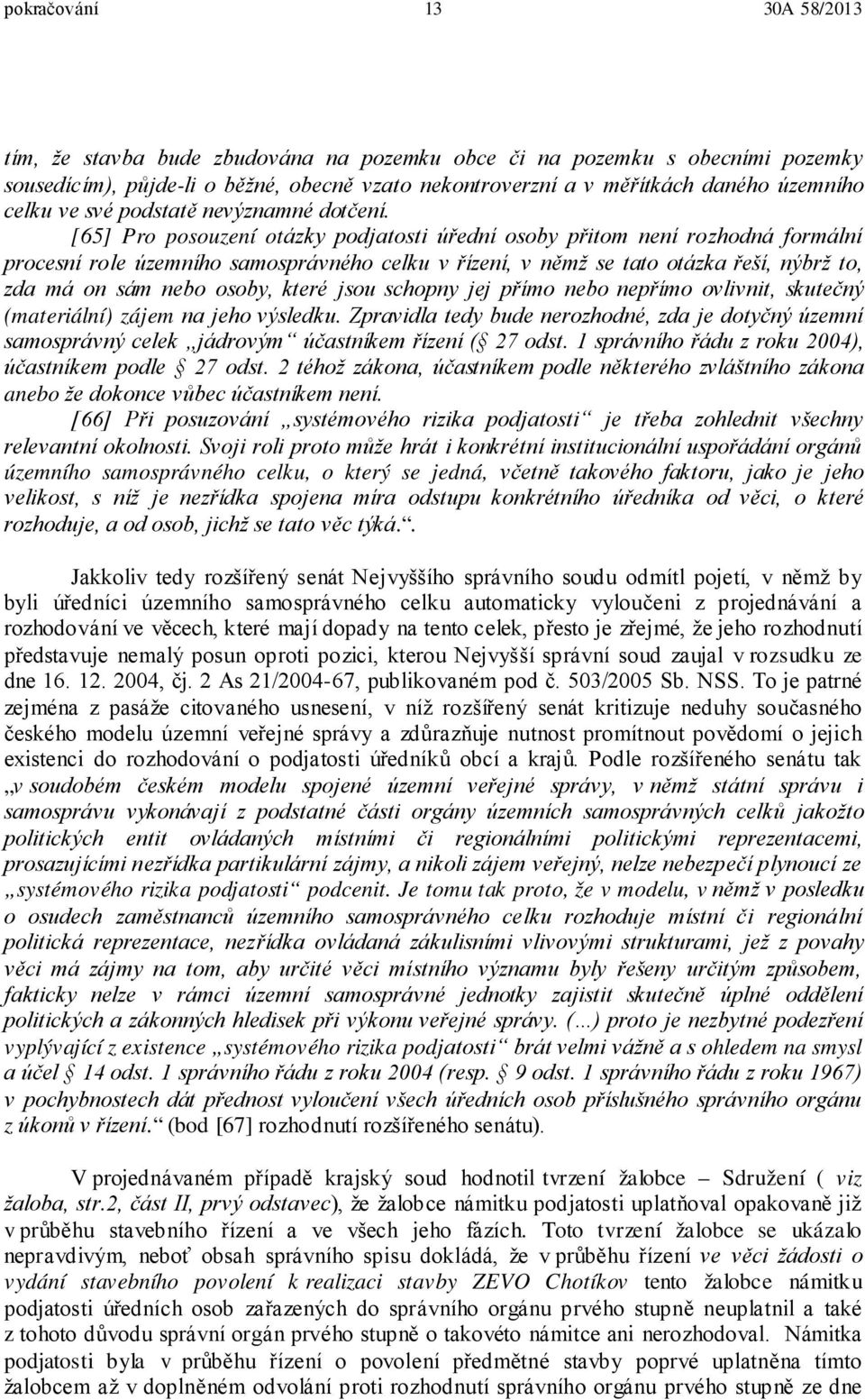 [65] Pro posouzení otázky podjatosti úřední osoby přitom není rozhodná formální procesní role územního samosprávného celku v řízení, v němž se tato otázka řeší, nýbrž to, zda má on sám nebo osoby,