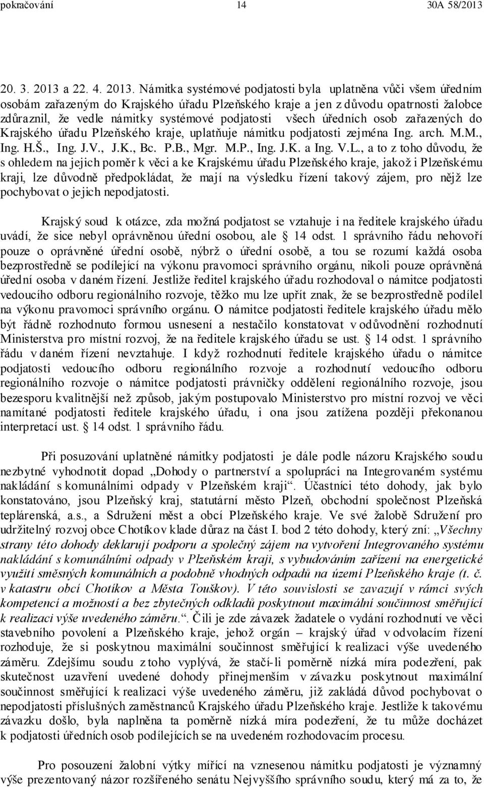 Námitka systémové podjatosti byla uplatněna vůči všem úředním osobám zařazeným do Krajského úřadu Plzeňského kraje a jen z důvodu opatrnosti žalobce zdůraznil, že vedle námitky systémové podjatosti