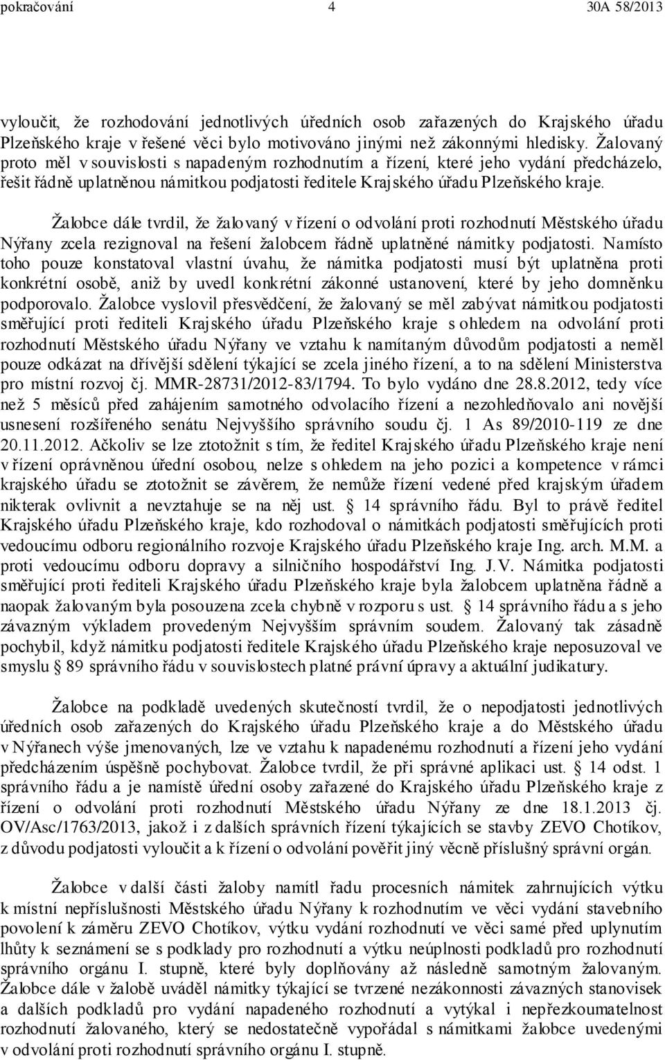 Žalobce dále tvrdil, že žalovaný v řízení o odvolání proti rozhodnutí Městského úřadu Nýřany zcela rezignoval na řešení žalobcem řádně uplatněné námitky podjatosti.