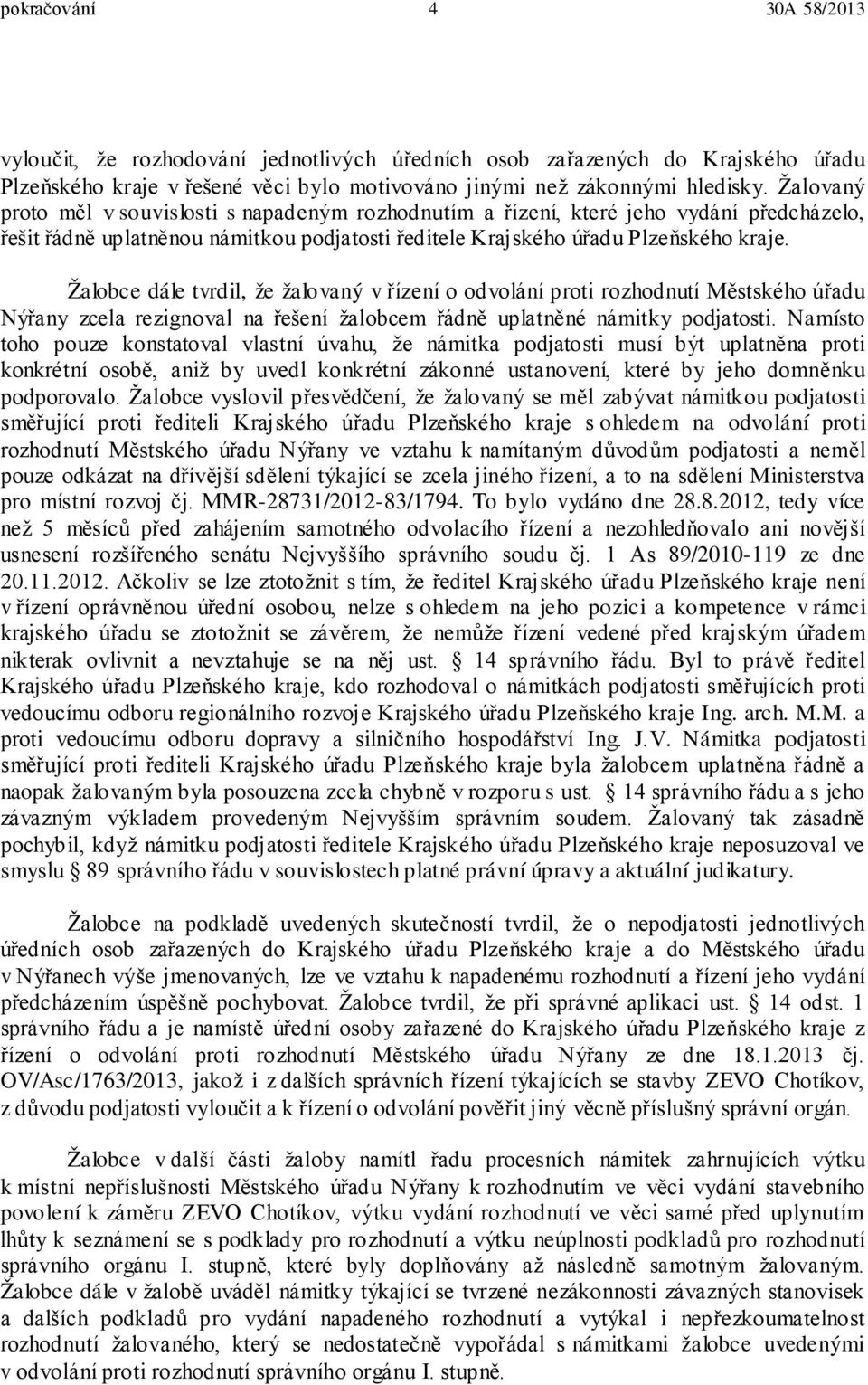 Žalobce dále tvrdil, že žalovaný v řízení o odvolání proti rozhodnutí Městského úřadu Nýřany zcela rezignoval na řešení žalobcem řádně uplatněné námitky podjatosti.