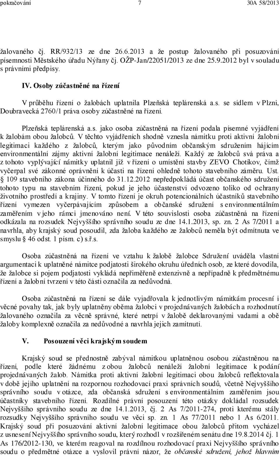 V těchto vyjádřeních shodně vznesla námitku proti aktivní žalobní legitimaci každého z žalobců, kterým jako původním občanským sdružením hájícím environmentální zájmy aktivní žalobní legitimace