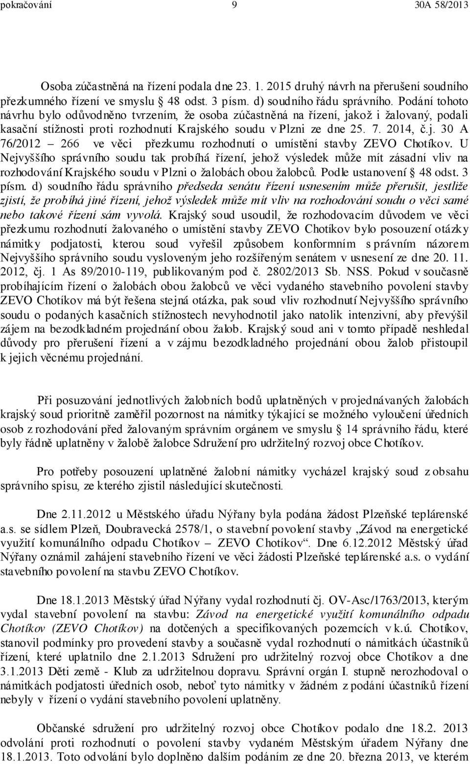 U Nejvyššího správního soudu tak probíhá řízení, jehož výsledek může mít zásadní vliv na rozhodování Krajského soudu v Plzni o žalobách obou žalobců. Podle ustanovení 48 odst. 3 písm.