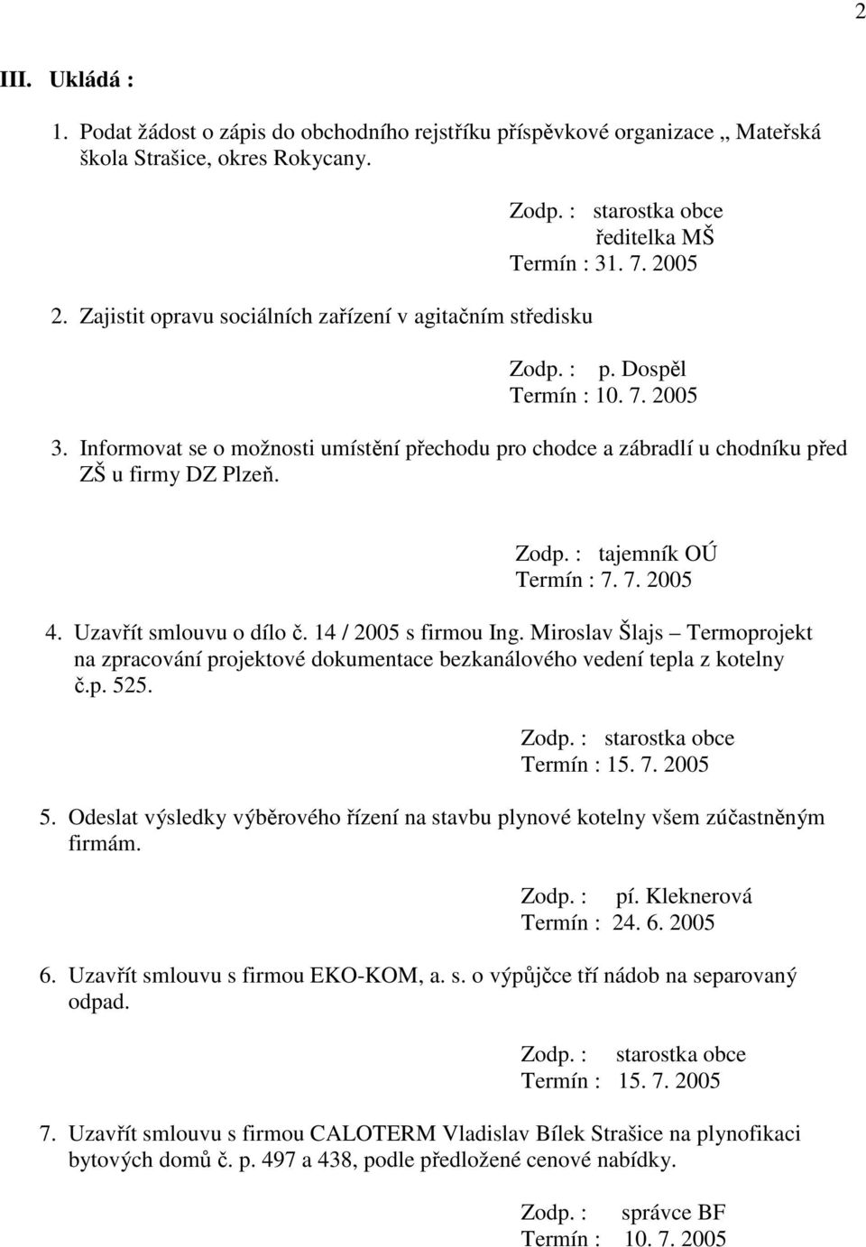 Uzavřít smlouvu o dílo č. 14 / 2005 s firmou Ing. Miroslav Šlajs Termoprojekt na zpracování projektové dokumentace bezkanálového vedení tepla z kotelny č.p. 52