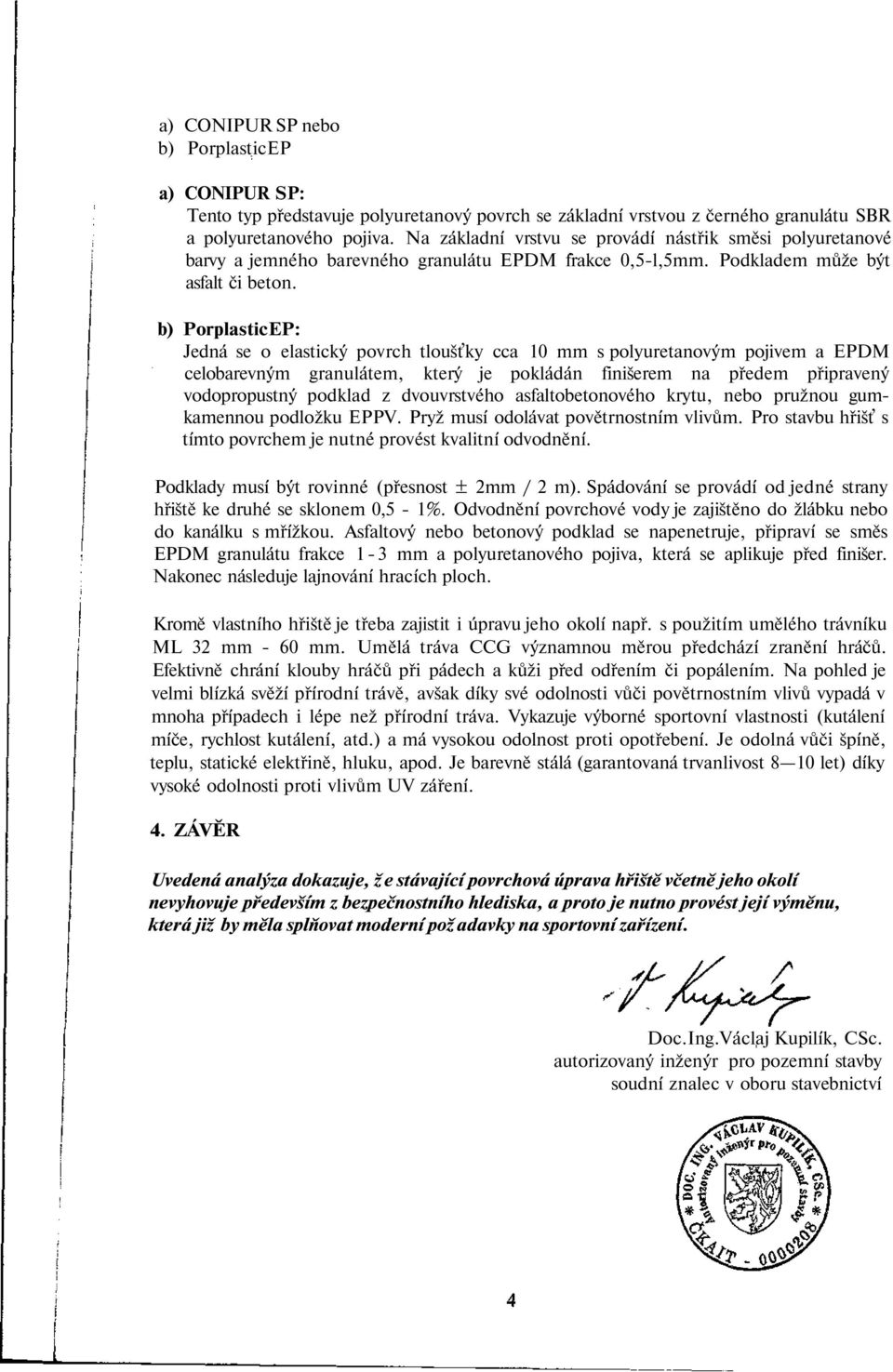 b) PorplasticEP: Jedná se o elastický povrch tloušťky cca 10 mm s polyuretanovým pojivem a EPDM celobarevným granulátem, který je pokládán finišerem na předem připravený vodopropustný podklad z