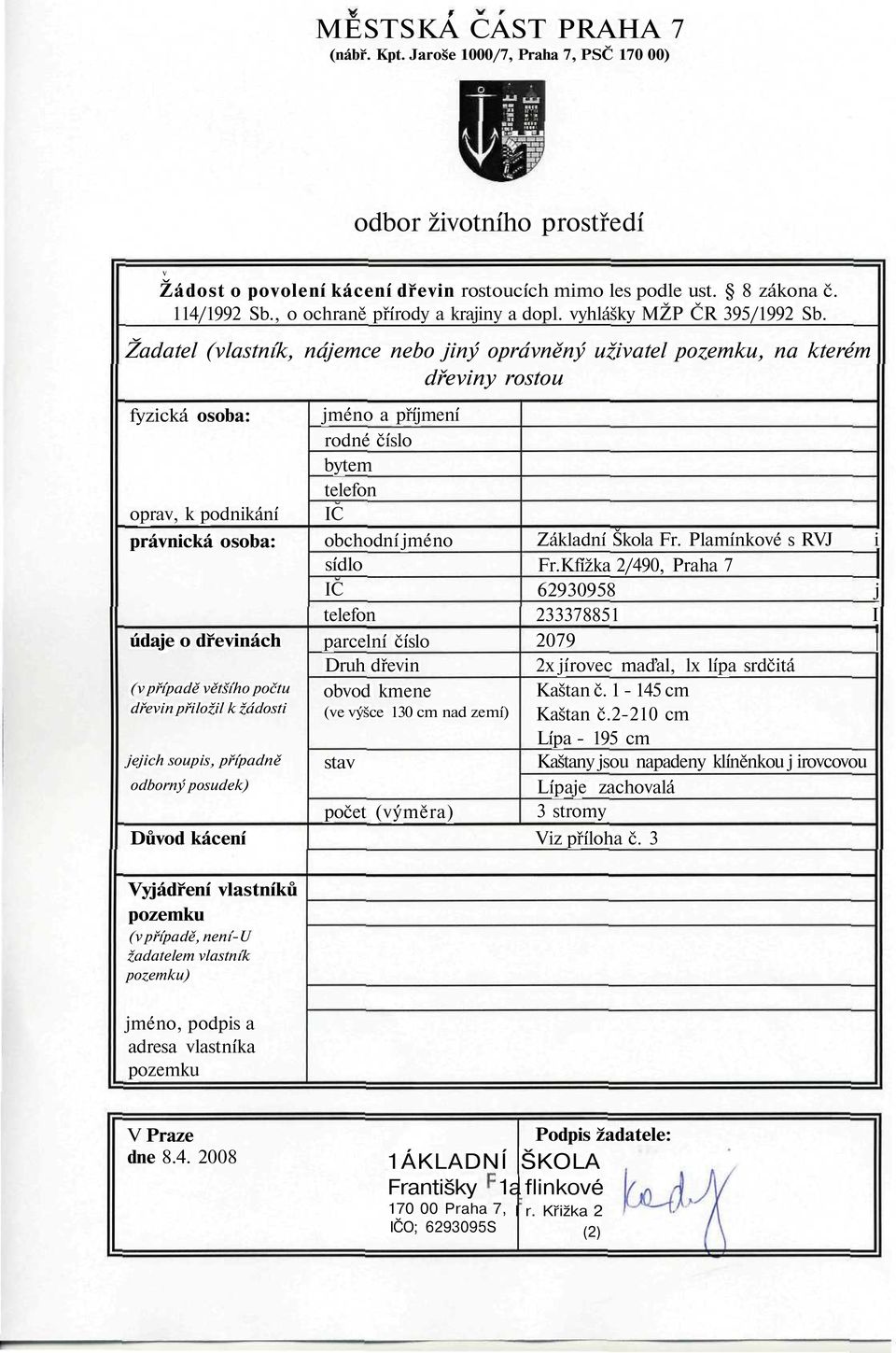 Žadatel (vlastník, nájemce nebo jiný oprávněný uživatel pozemku, na kterém dřeviny rostou fyzická osoba: oprav, k podnikání právnická osoba: údaje o dřevinách (v případě většího počtu dřevin přiložil