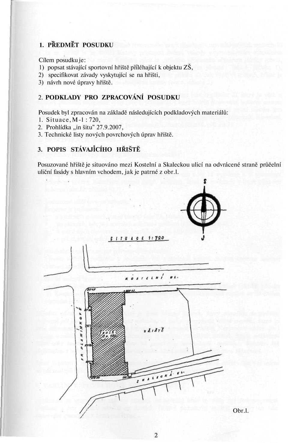 PODKLADY PRO ZPRACOVÁNÍ POSUDKU Posudek byl zpracován na základě následujících podkladových materiálů: 1. Situace,M-l : 720, 2.