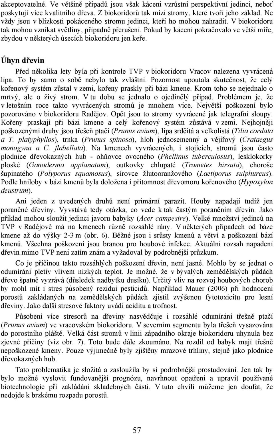 Pokud by kácení pokračovalo ve větší míře, zbydou v některých úsecích biokoridoru jen keře. Úhyn dřevin Před několika lety byla při kontrole TVP v biokoridoru Vracov nalezena vyvrácená lípa.