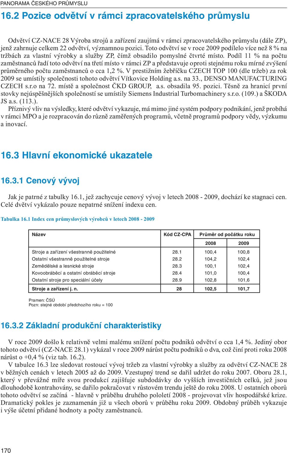 Toto odvětví se v roce 2009 podílelo více než 8 % na tržbách za vlastní výrobky a služby, čímž obsadilo pomyslné čtvrté místo.