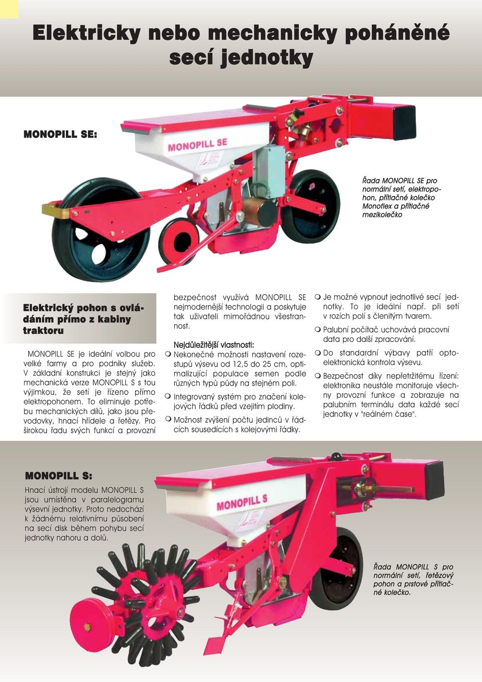 V základní konstrukci je stejný jako mechanická verze MONOPILL S s tou výjimkou, e setí je øízeno pøímo elektropohonem.