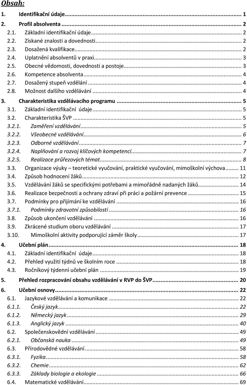 Charakteristika vzdělávacího programu... 5 3.1. Základní identifikační údaje... 5 3.2. Charakteristika ŠVP... 5 3.2.1. Zaměření vzdělávání... 5 3.2.2. Všeobecné vzdělávání... 6 3.2.3. Odborné vzdělávání.