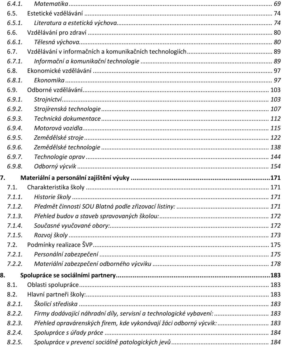 Strojírenská technologie... 107 6.9.3. Technická dokumentace... 112 6.9.4. Motorová vozidla... 115 6.9.5. Zemědělské stroje... 122 6.9.6. Zemědělské technologie... 138 6.9.7. Technologie oprav... 144 6.