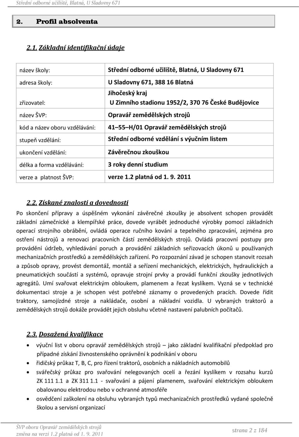 a forma vzdělávání: U Sladovny 671, 388 16 Blatná Jihočeský kraj U Zimního stadionu 1952/2, 370 76 České Budějovice Opravář zemědělských strojů 41 55 H/01 Opravář zemědělských strojů Střední odborné